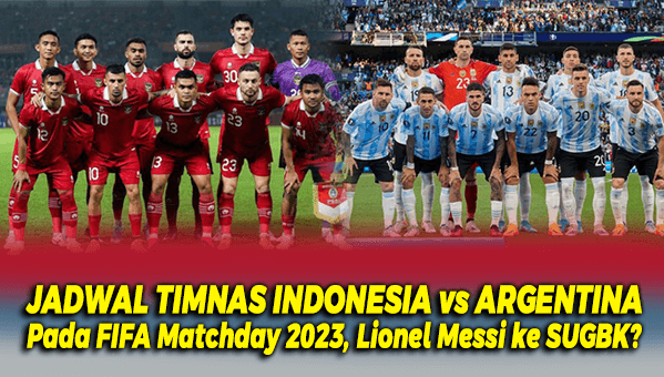 Jadwal Timnas Indonesia vs Argentina di FIFA Matchday 2023 Akhirnya Muncul, Lionel Messi ke SUGBK?